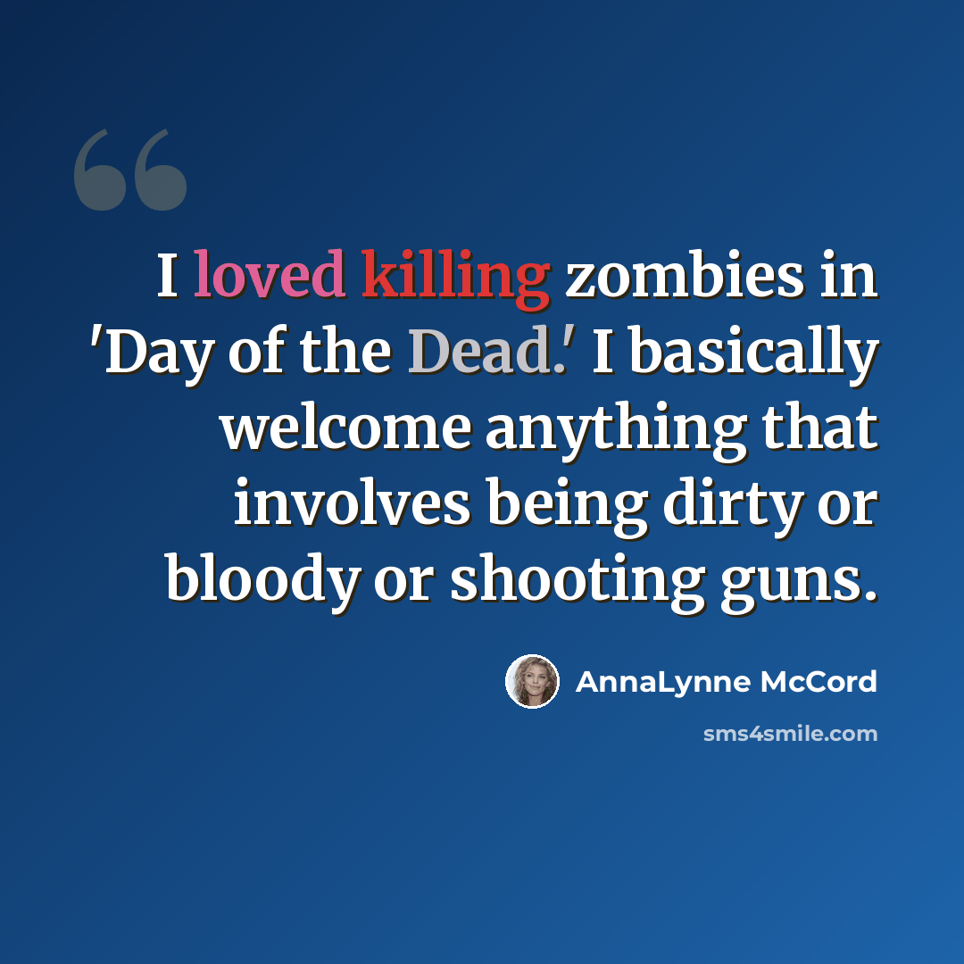 “I loved killing zombies in 'Day of the Dead.' I basically welcome anything that involves being dirty or bloody or shooting guns.” quote by AnnaLynne McCord