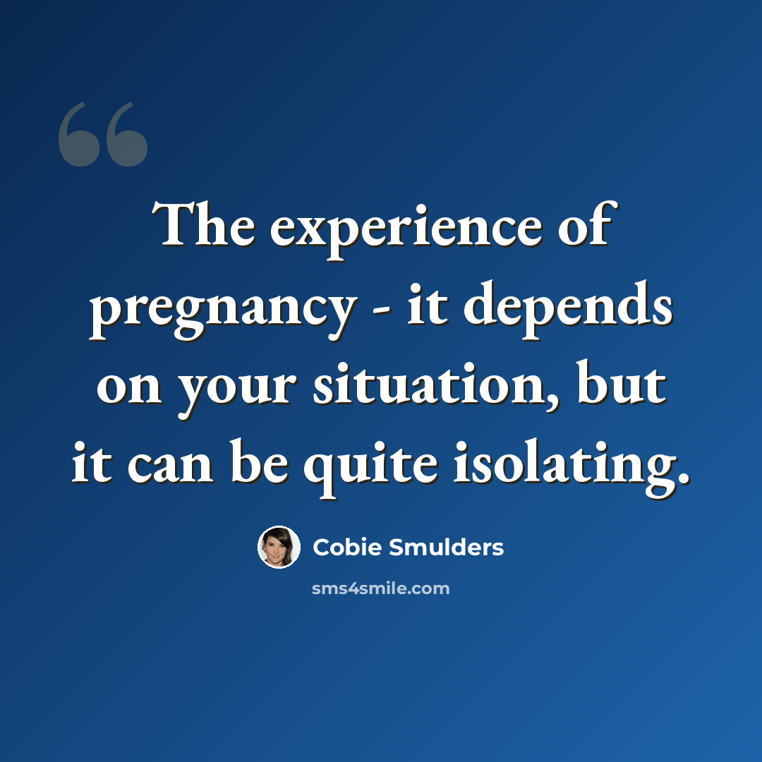 “The experience of pregnancy - it depends on your situation, but it can be quite isolating.” quote by Cobie Smulders