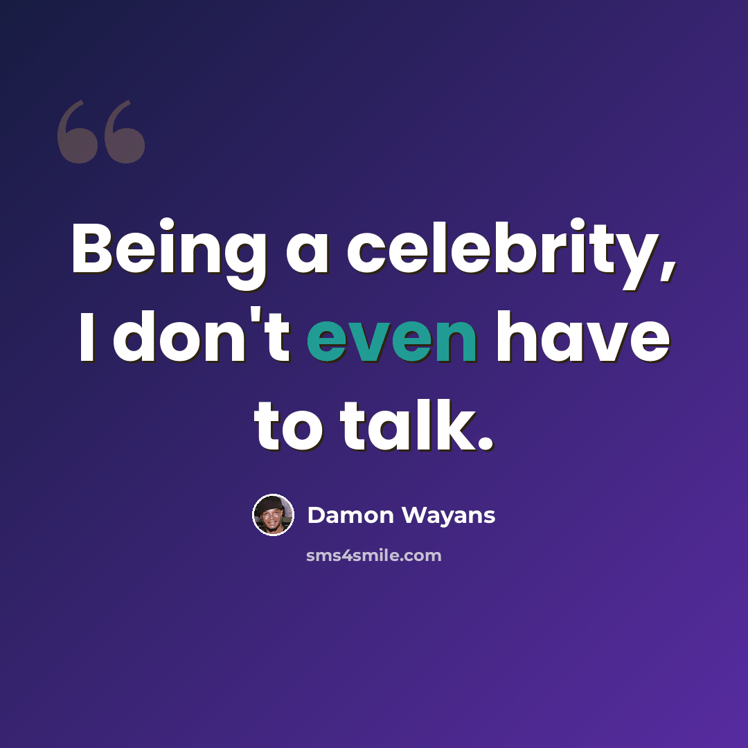 “Being a celebrity, I don't even have to talk.” quote by Damon Wayans