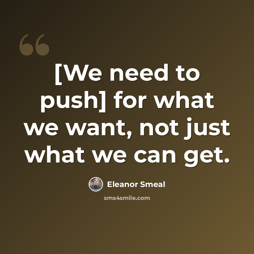 “[We need to push] for what we want, not just what we can get.” quote by Eleanor Smeal