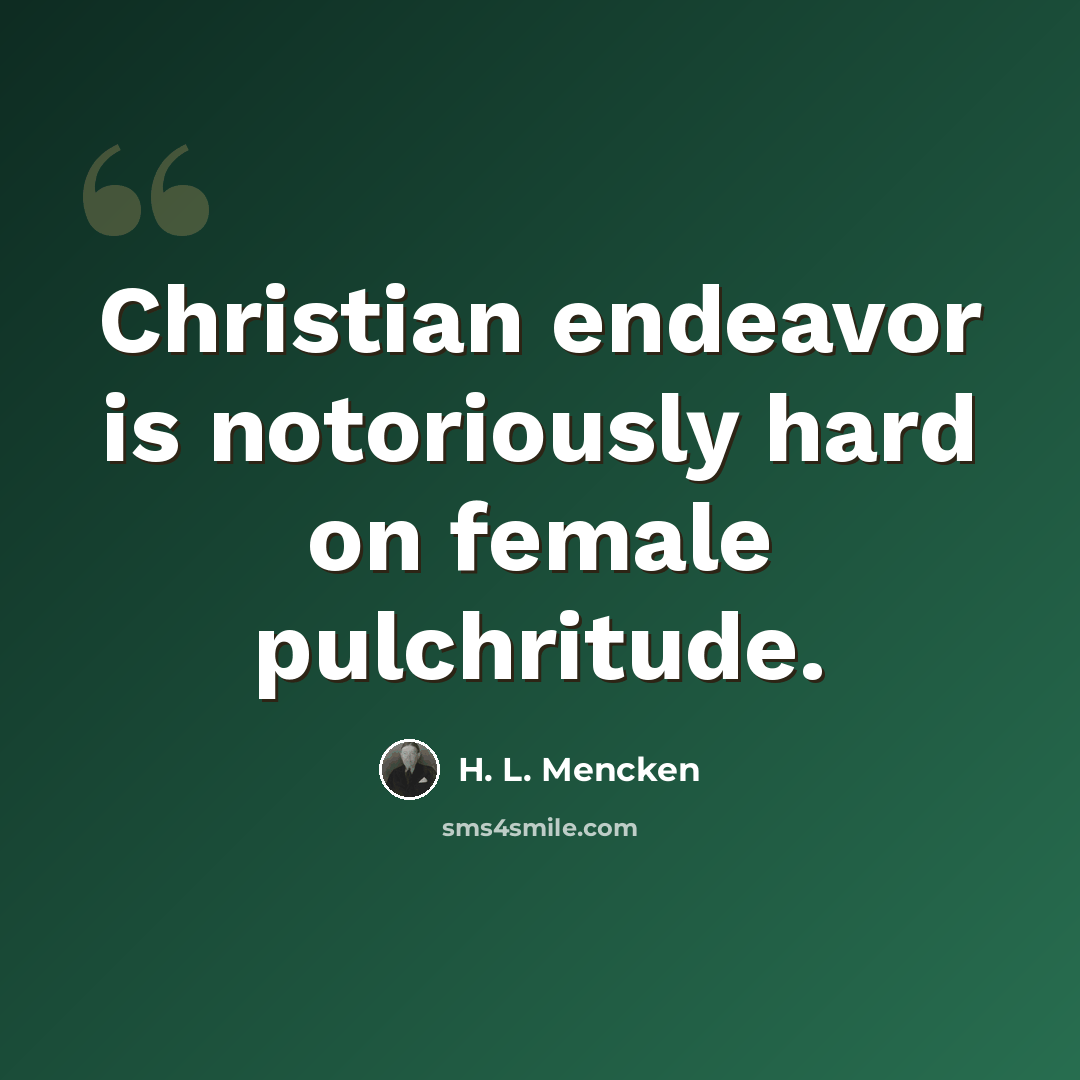 “Christian endeavor is notoriously hard on female pulchritude.” quote by H. L. Mencken