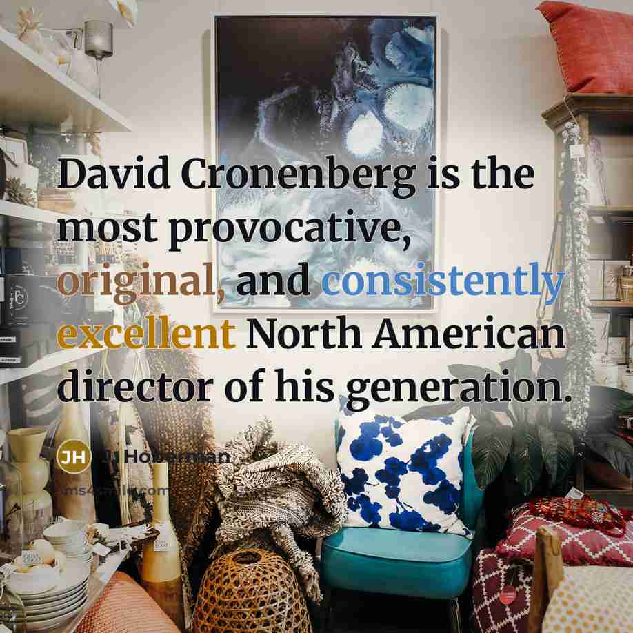 “David Cronenberg is the most provocative, original, and consistently excellent North American director of his generation.” quote by J. Hoberman