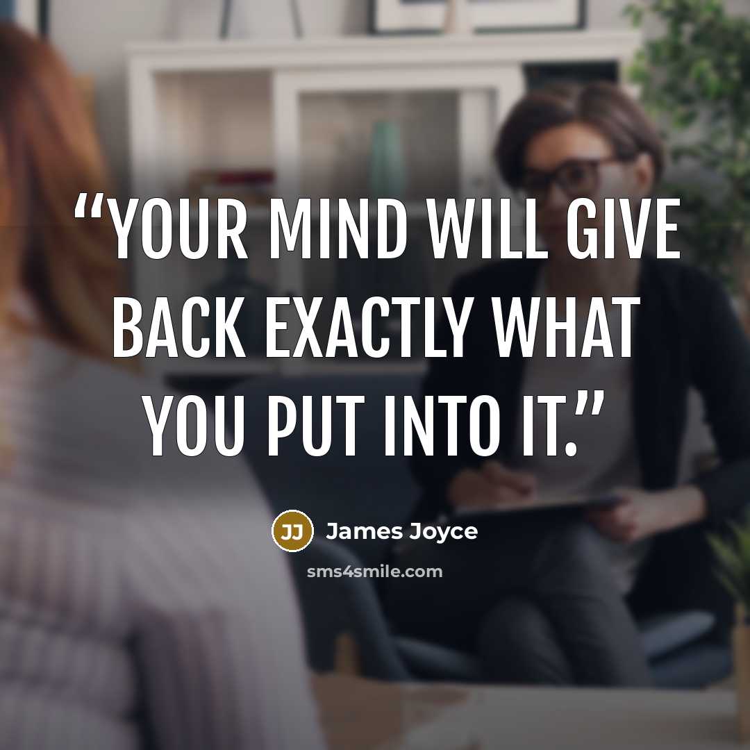 “Your mind will give back exactly what you put into it.” quote by James Joyce