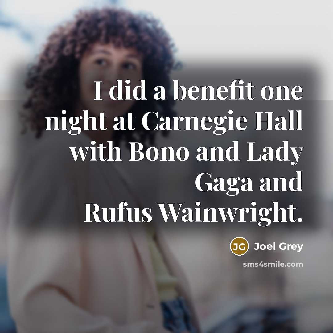 “I did a benefit one night at Carnegie Hall with Bono and Lady Gaga and Rufus Wainwright.” quote by Joel Grey