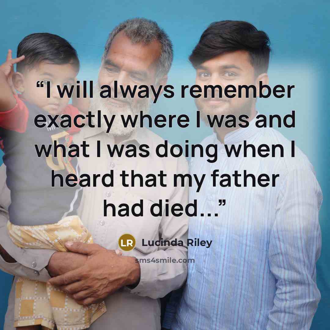 “I will always remember exactly where I was and what I was doing when I heard that my father had died...” quote by Lucinda Riley