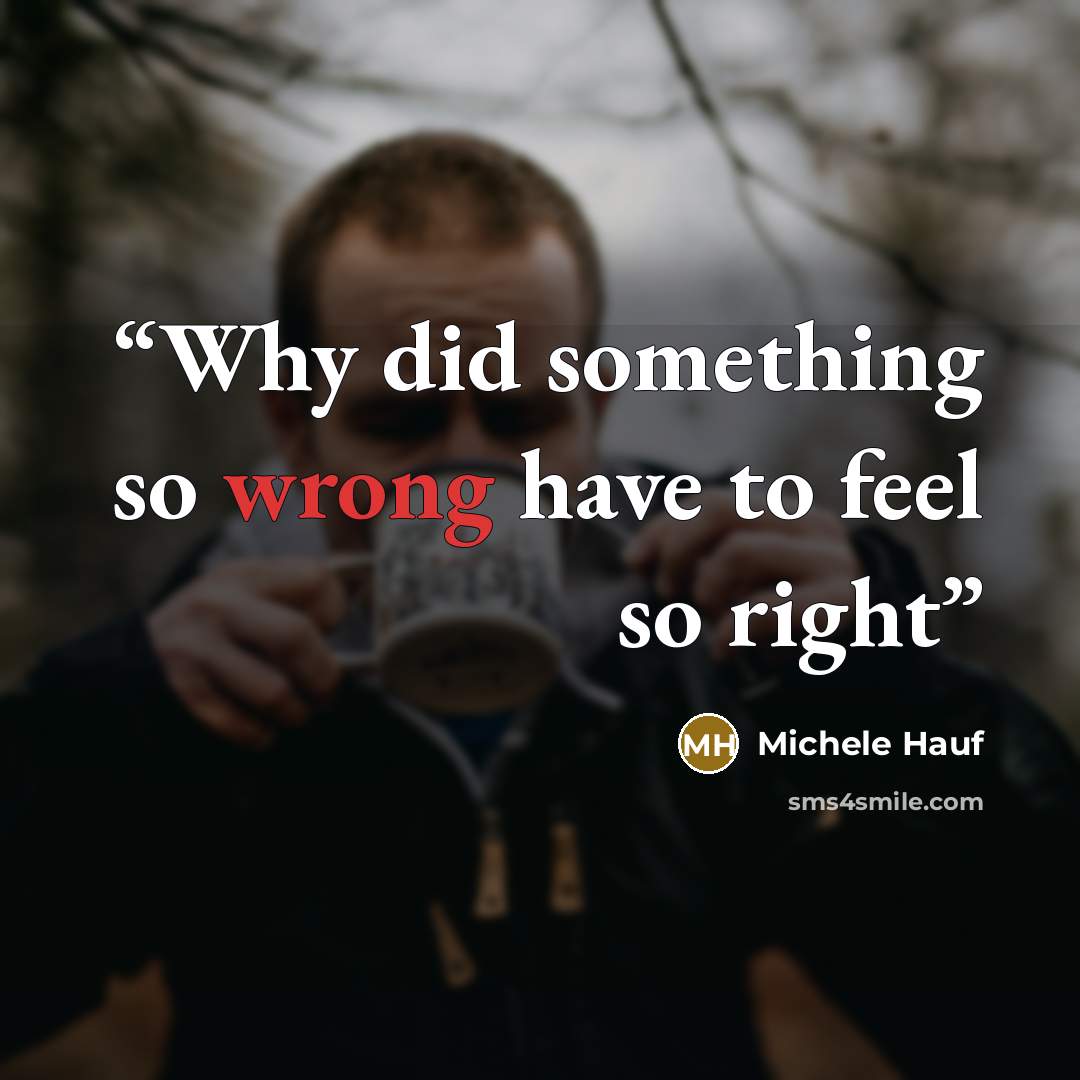 “Why did something so wrong have to feel so right” quote by Michele Hauf