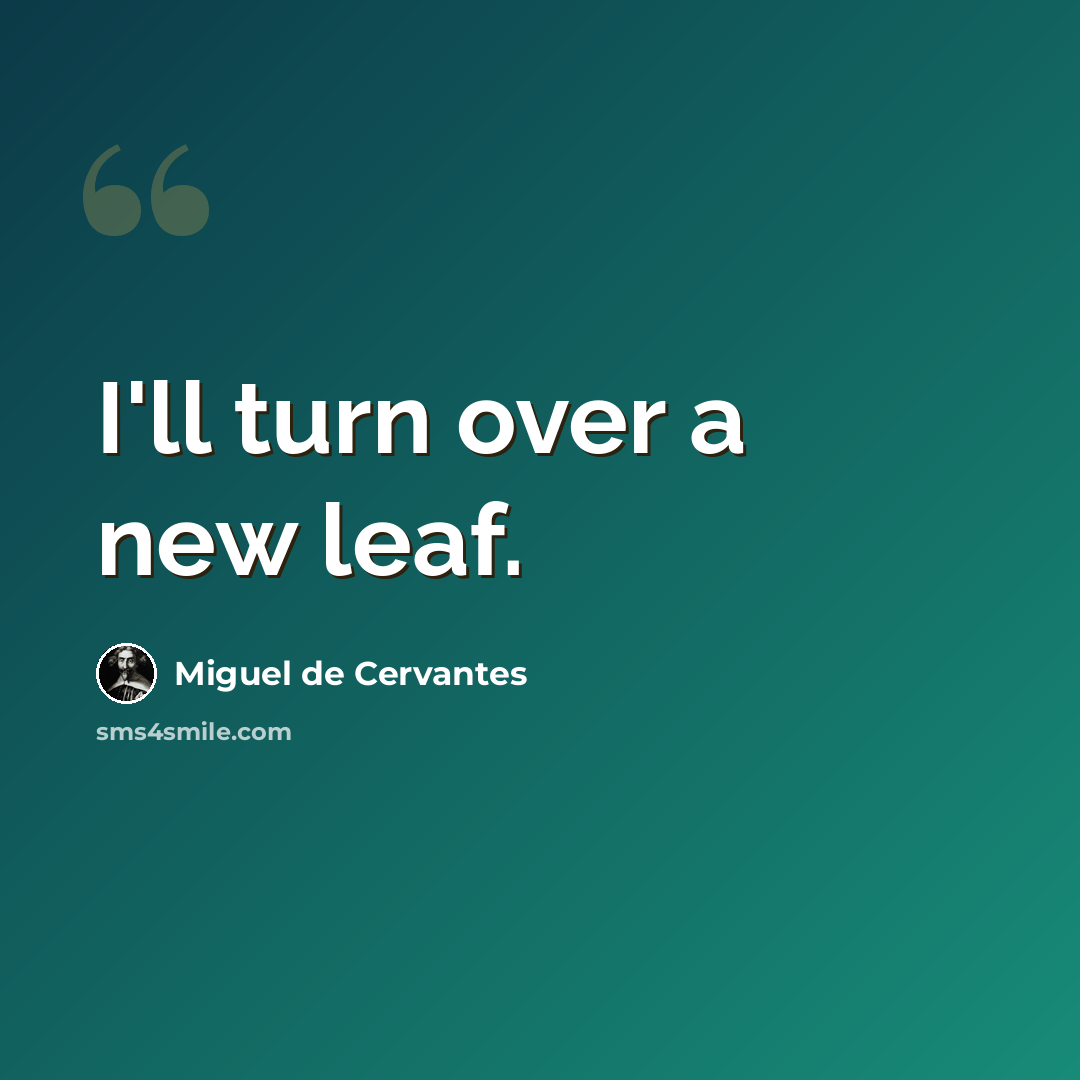 “I'll turn over a new leaf.” quote by Miguel de Cervantes