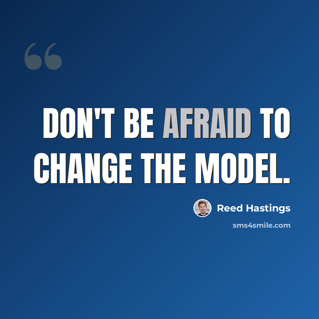 “Don't be afraid to change the model.” quote by Reed Hastings