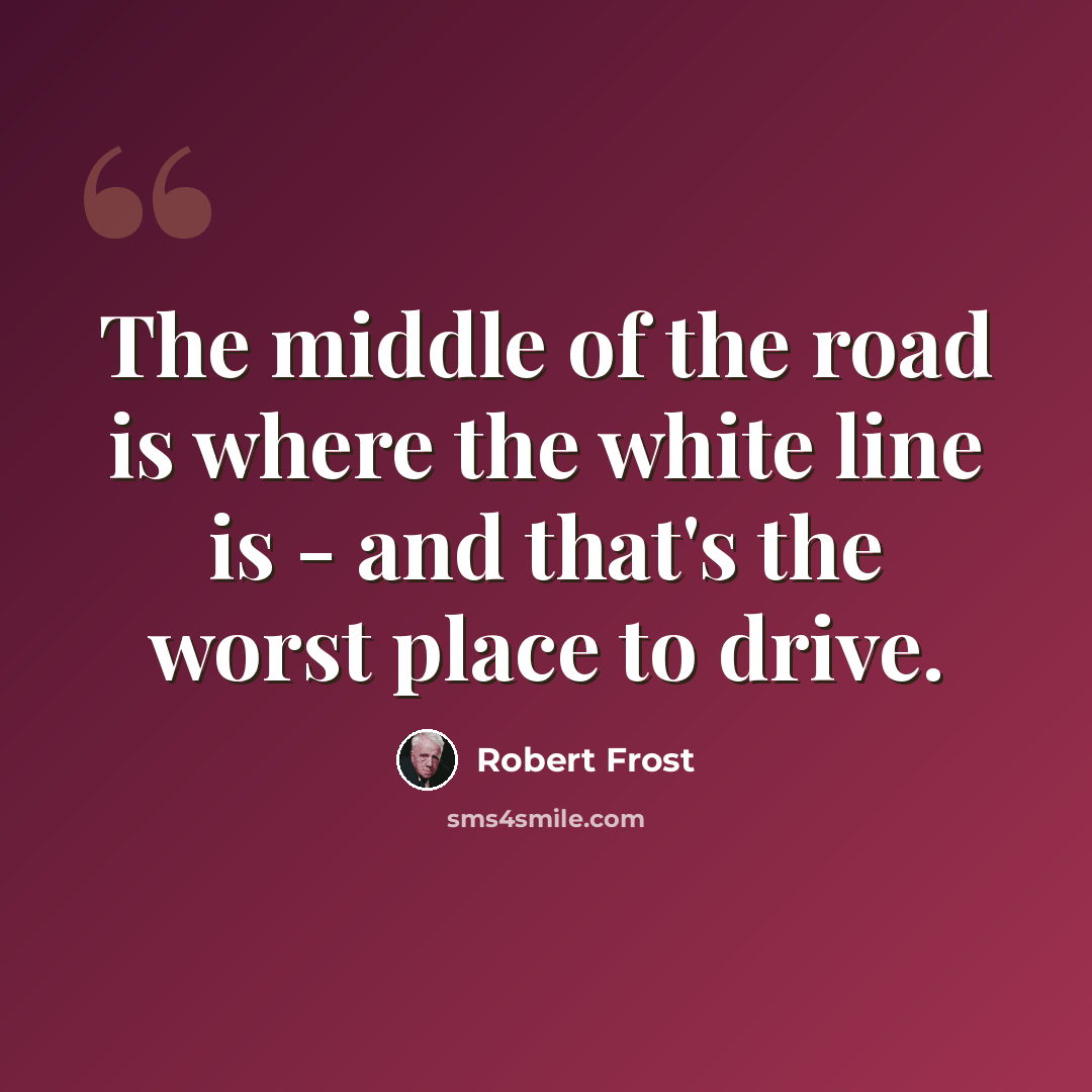 “The middle of the road is where the white line is - and that's the worst place to drive.” quote by Robert Frost