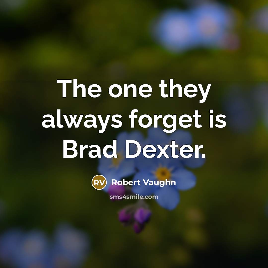 “The one they always forget is Brad Dexter.” quote by Robert Vaughn