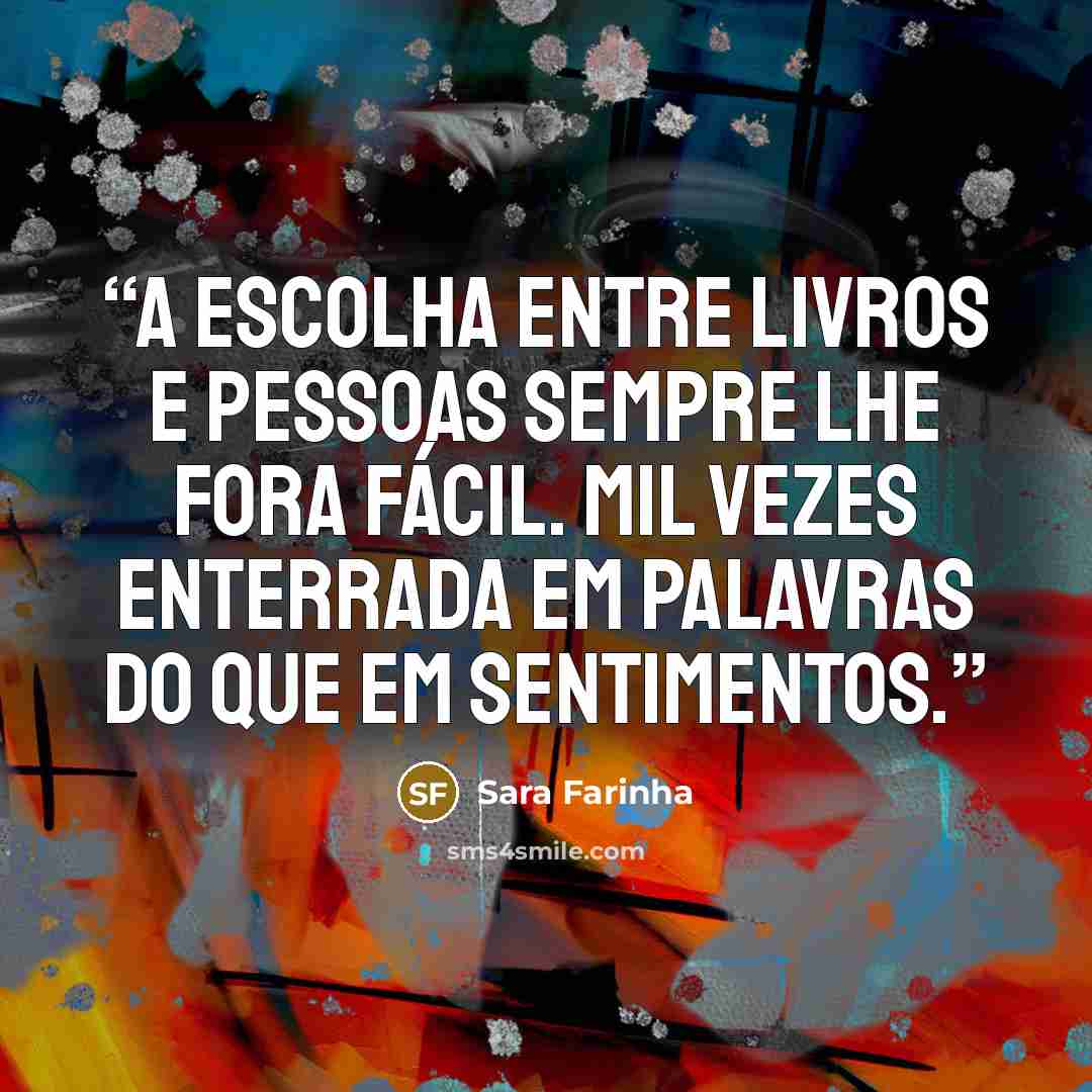 “A escolha entre livros e pessoas sempre lhe fora fácil. Mil vezes enterrada em palavras do que em sentimentos.” quote by Sara Farinha