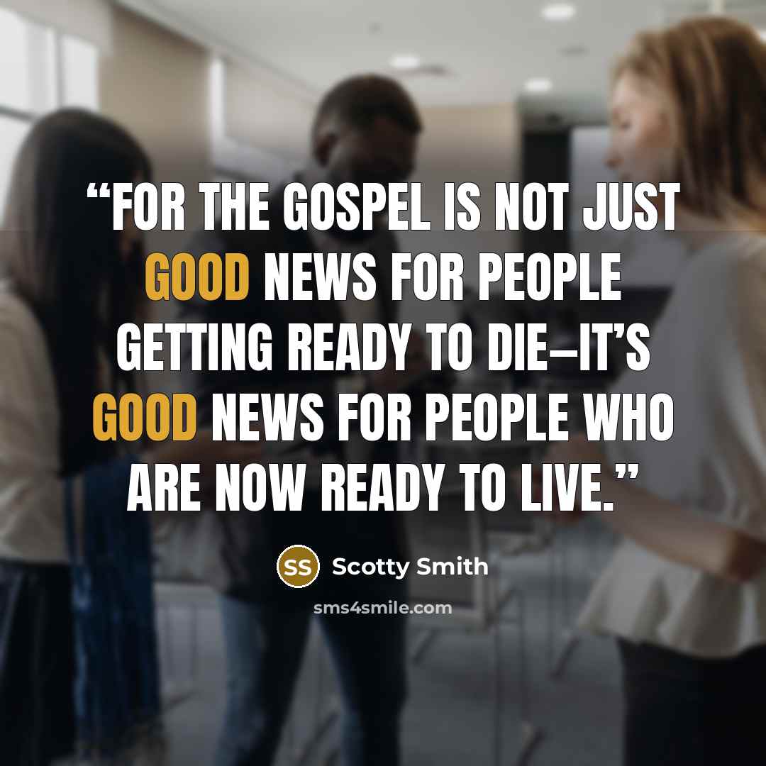 “For the gospel is not just good news for people getting ready to die—it’s good news for people who are now ready to live.” quote by Scotty Smith