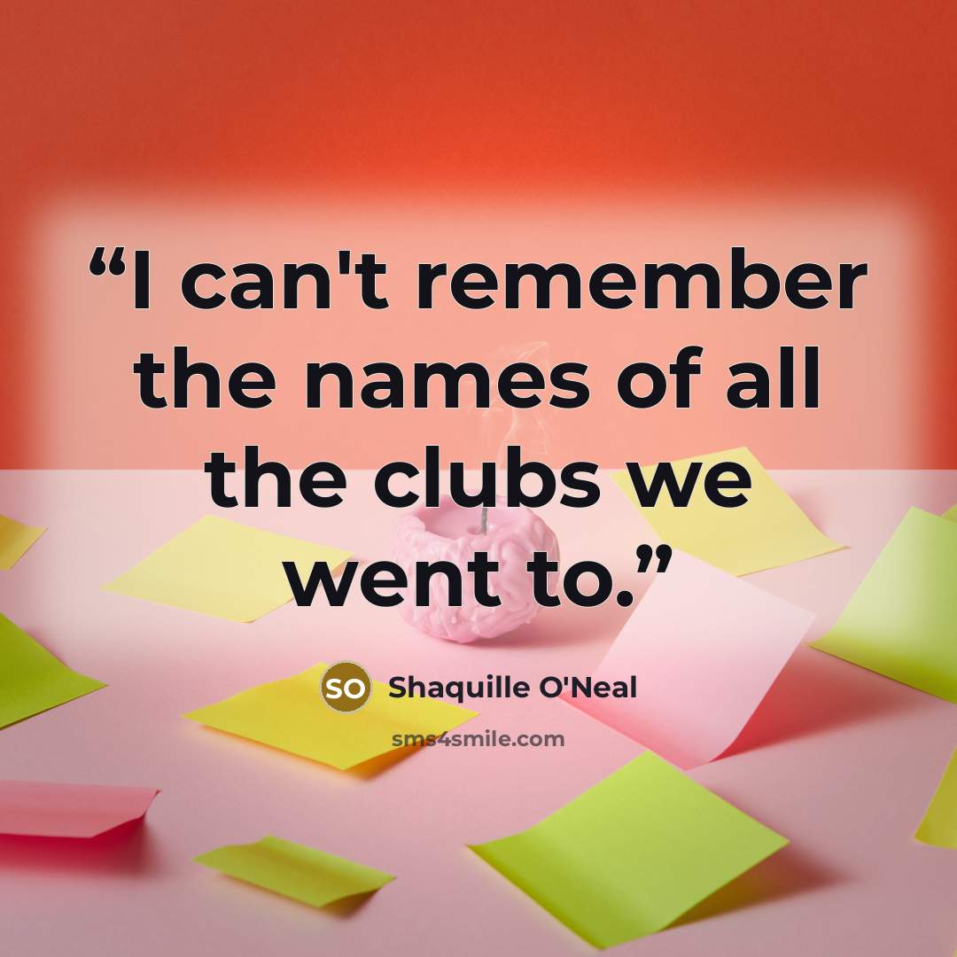 “I can't remember the names of all the clubs we went to.” quote by Shaquille O'Neal