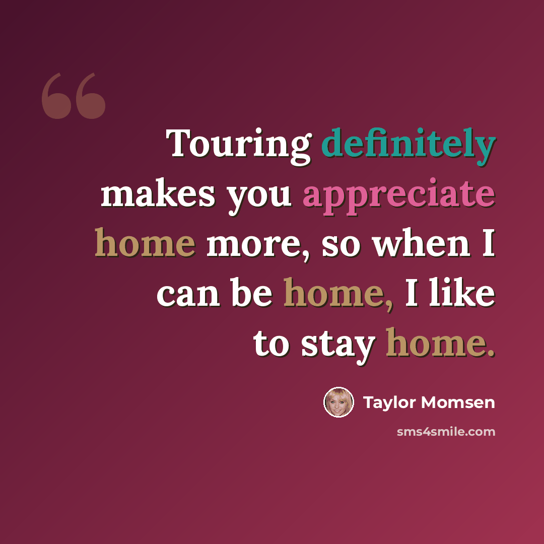 “Touring definitely makes you appreciate home more, so when I can be home, I like to stay home.” quote by Taylor Momsen