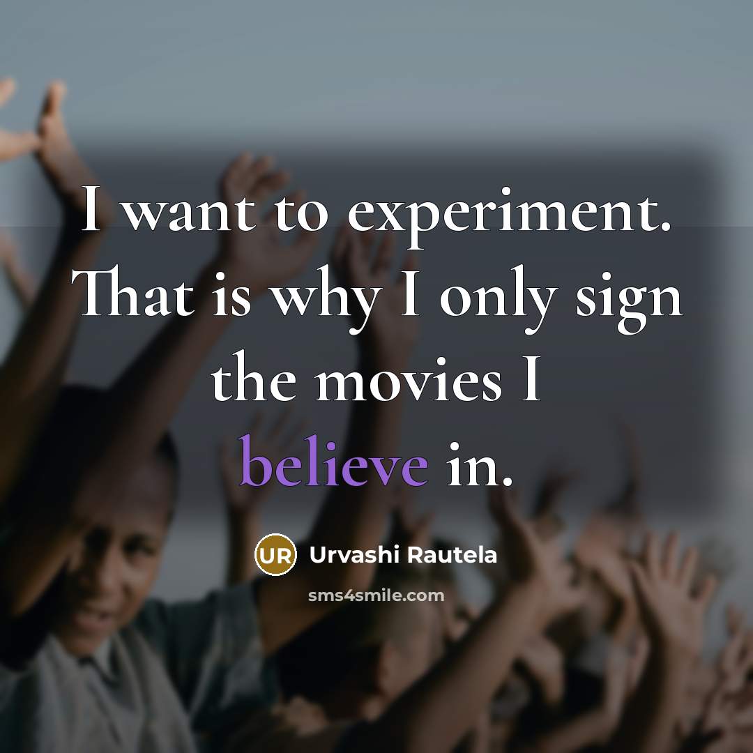 “I want to experiment. That is why I only sign the movies I believe in.” quote by Urvashi Rautela