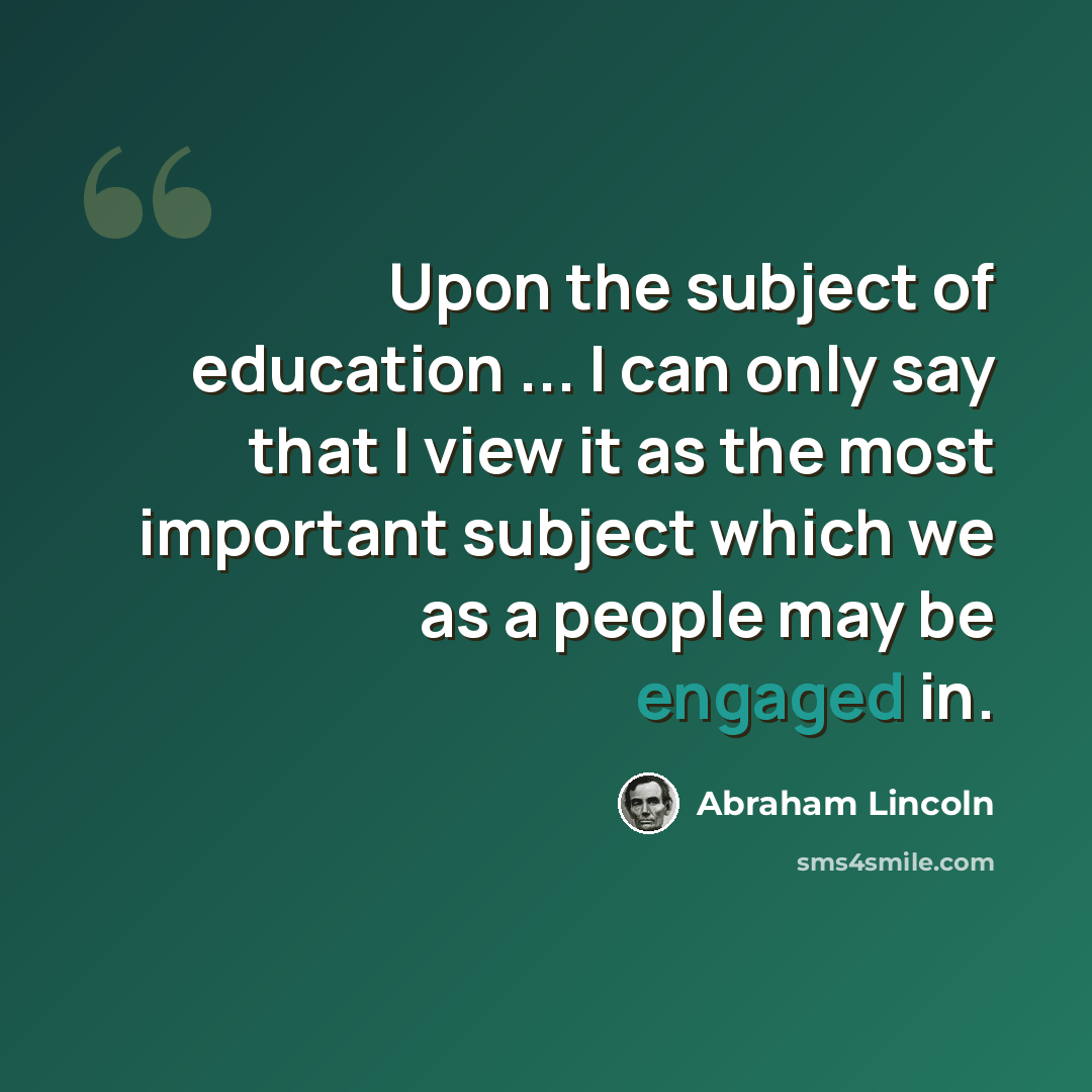 “Upon the subject of education ... I can only say that I view it as the most important subject which we as a people may be engaged in.” quote by Abraham Lincoln