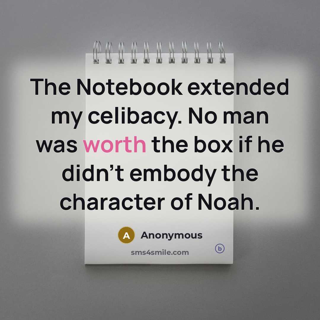“The Notebook extended my celibacy. No man was worth the box if he didn't embody the character of Noah.” quote by Anonymous