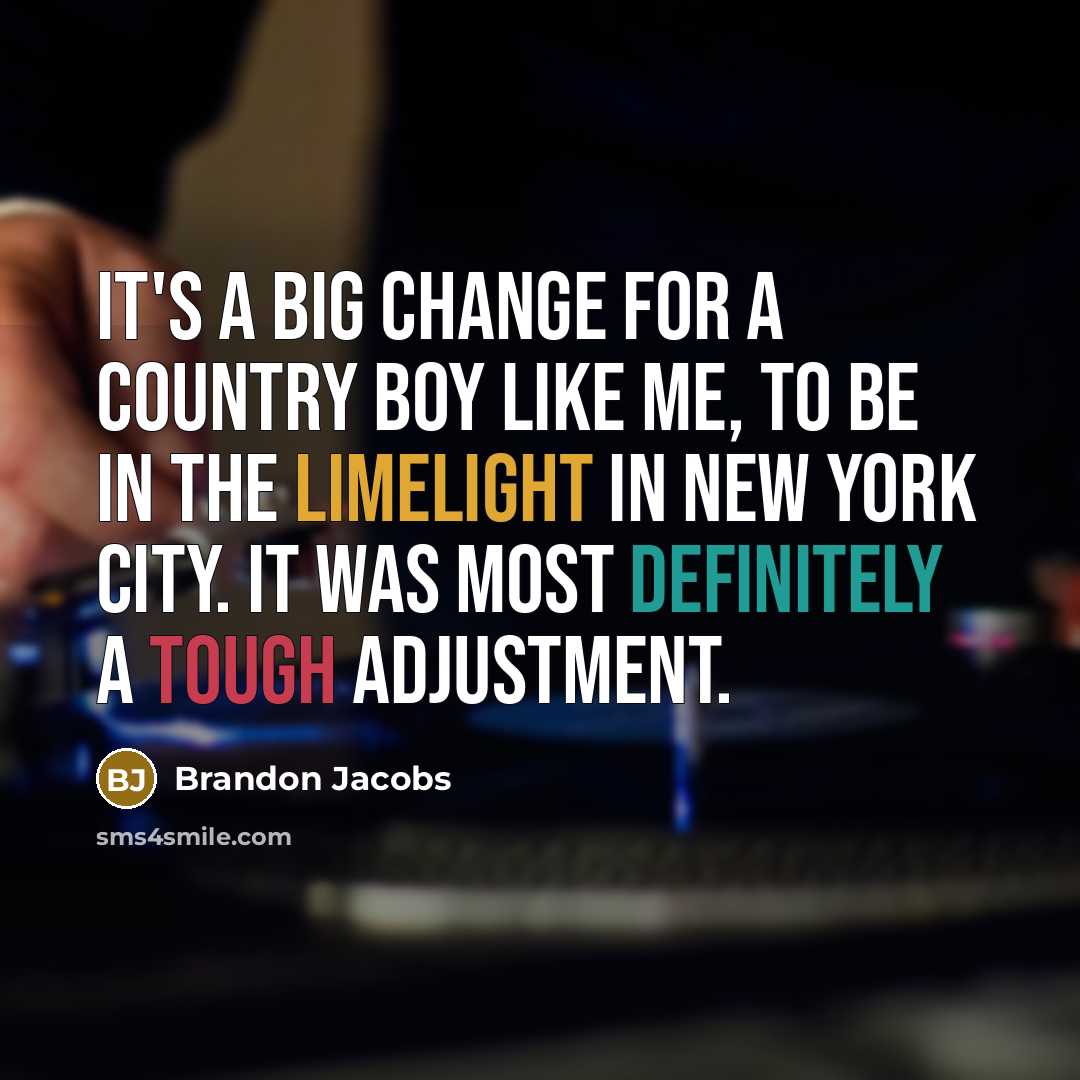 “It's a big change for a country boy like me, to be in the limelight in New York City. It was most definitely a tough adjustment.” quote by Brandon Jacobs