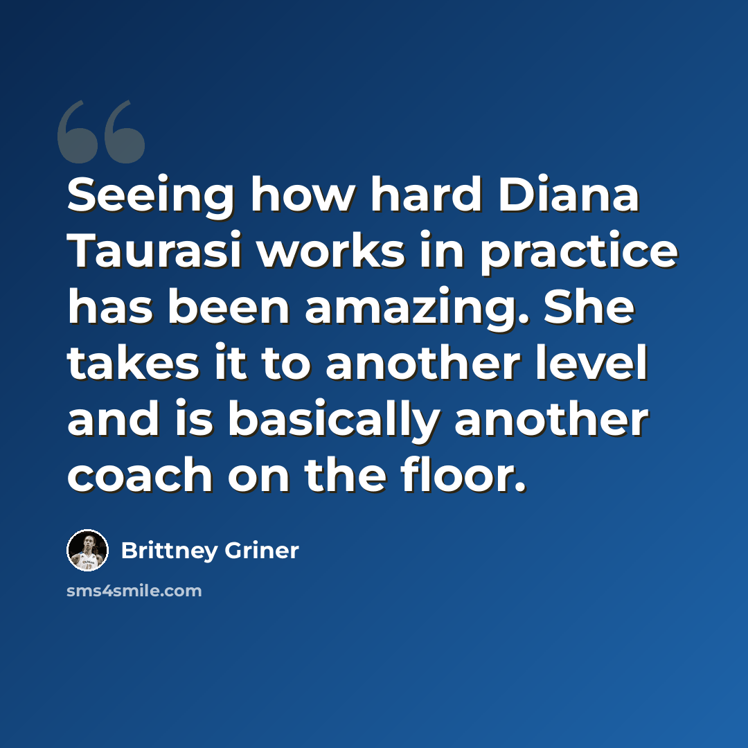 “Seeing how hard Diana Taurasi works in practice has been amazing. She takes it to another level and is basically another coach on the floor.” quote by Brittney Griner