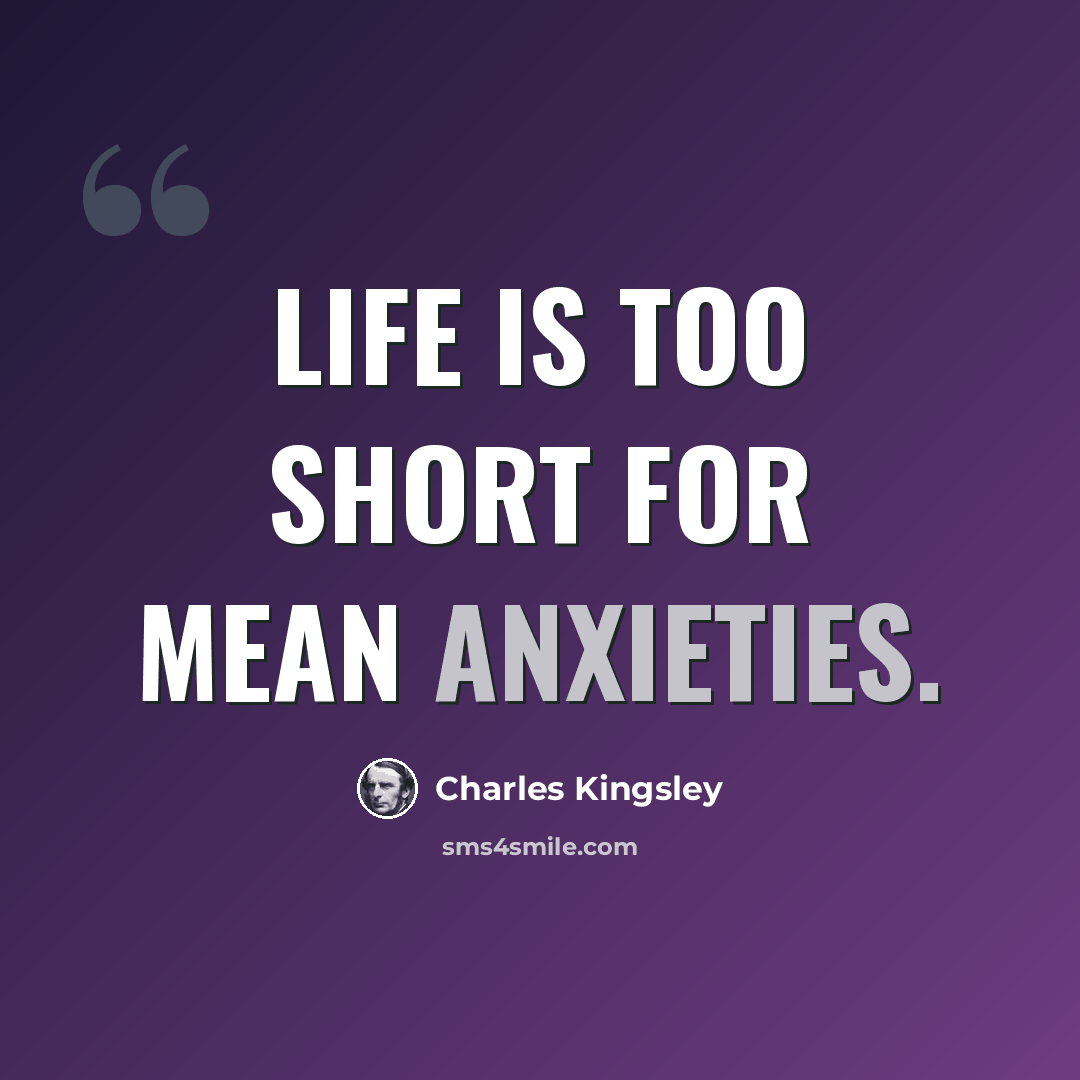“Life is too short for mean anxieties.” quote by Charles Kingsley