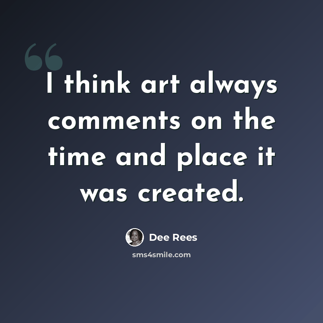 “I think art always comments on the time and place it was created.” quote by Dee Rees