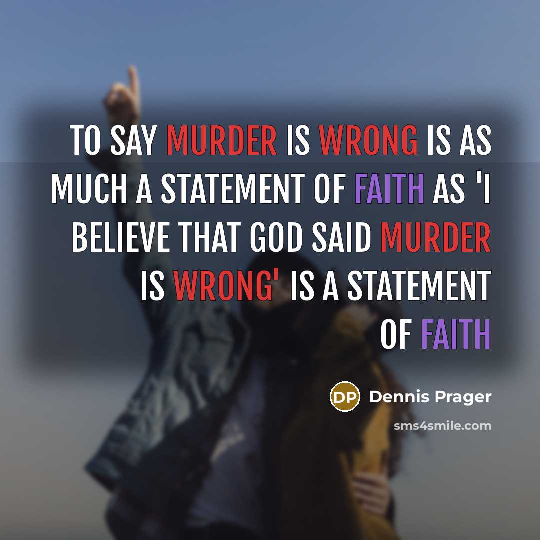 “To say murder is wrong is as much a statement of faith as 'I believe that God said murder is wrong' is a statement of faith” quote by Dennis Prager