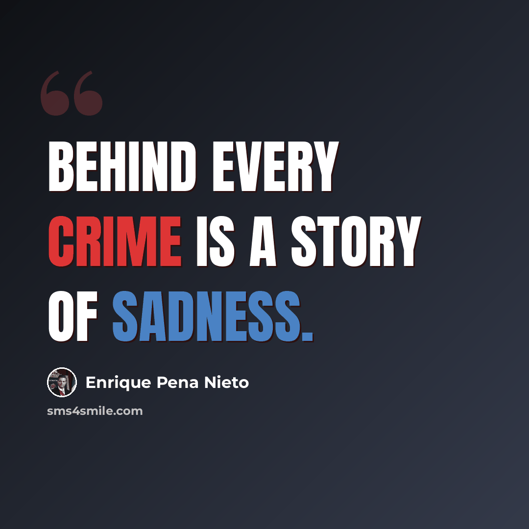 “Behind every crime is a story of sadness.” quote by Enrique Pena Nieto