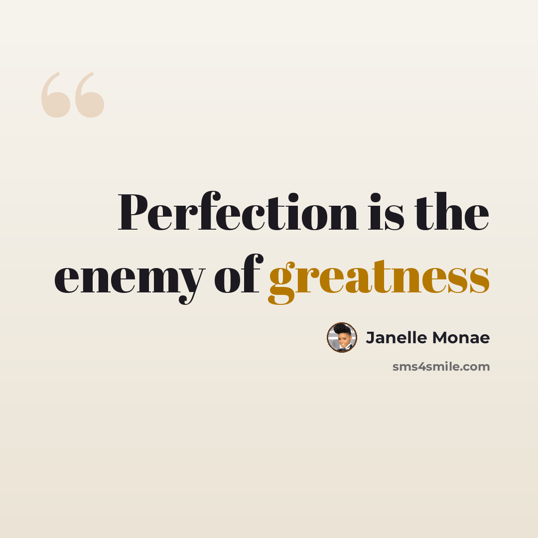 “Perfection is the enemy of greatness” quote by Janelle Monae