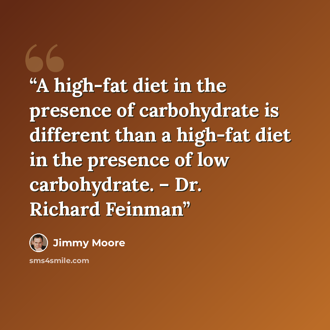 “A high-fat diet in the presence of carbohydrate is different than a high-fat diet in the presence of low carbohydrate. – Dr. Richard Feinman” quote by Jimmy Moore