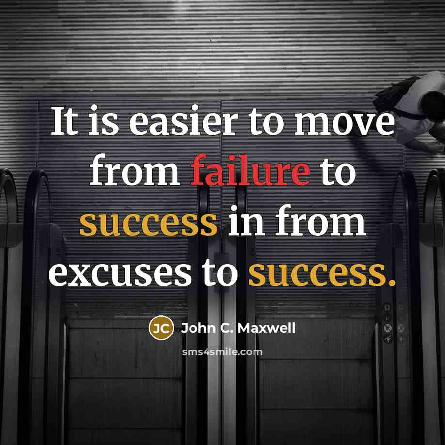 “It is easier to move from failure to success in from excuses to success.” quote by John C. Maxwell