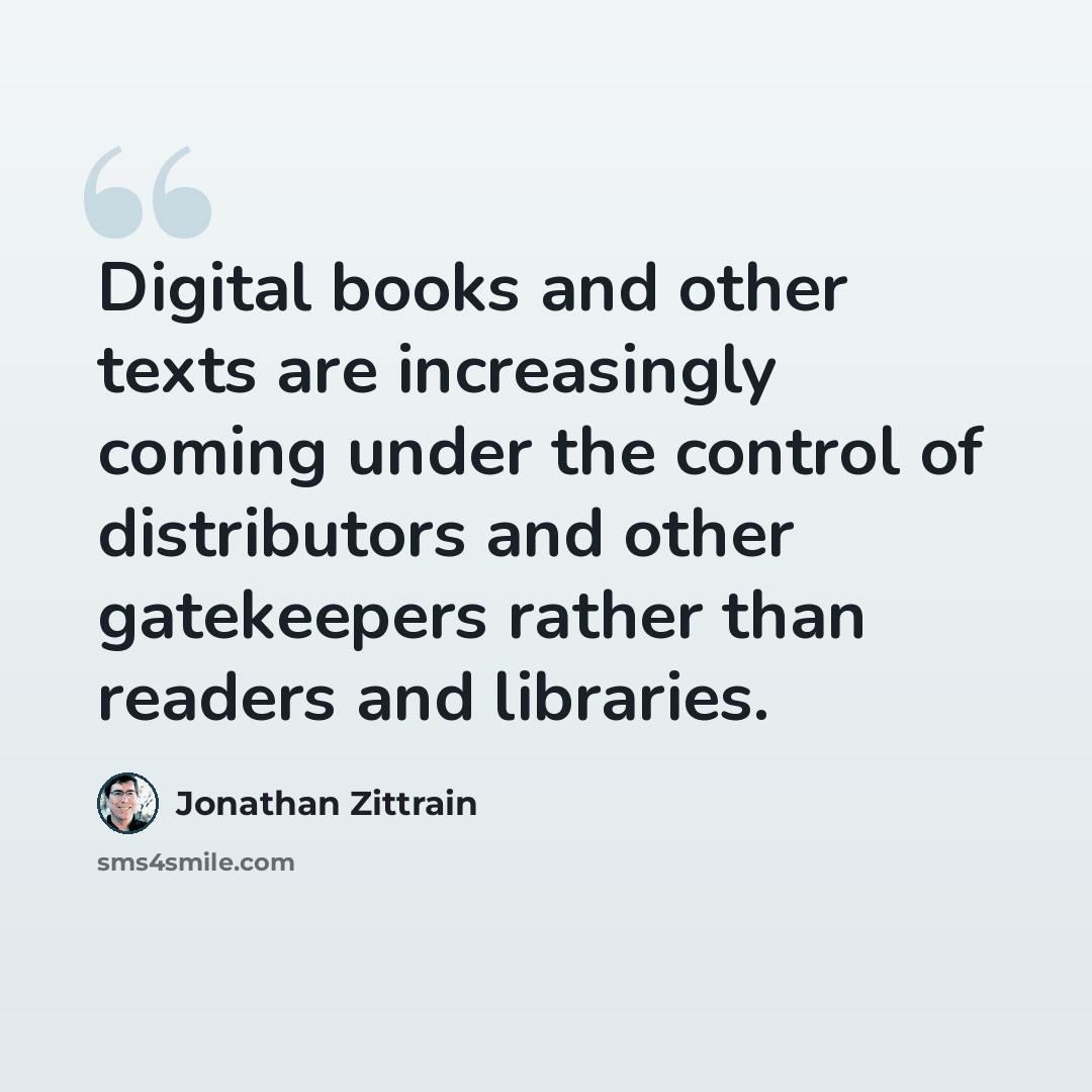 “Digital books and other texts are increasingly coming under the control of distributors and other gatekeepers rather than readers and libraries.” quote by Jonathan Zittrain