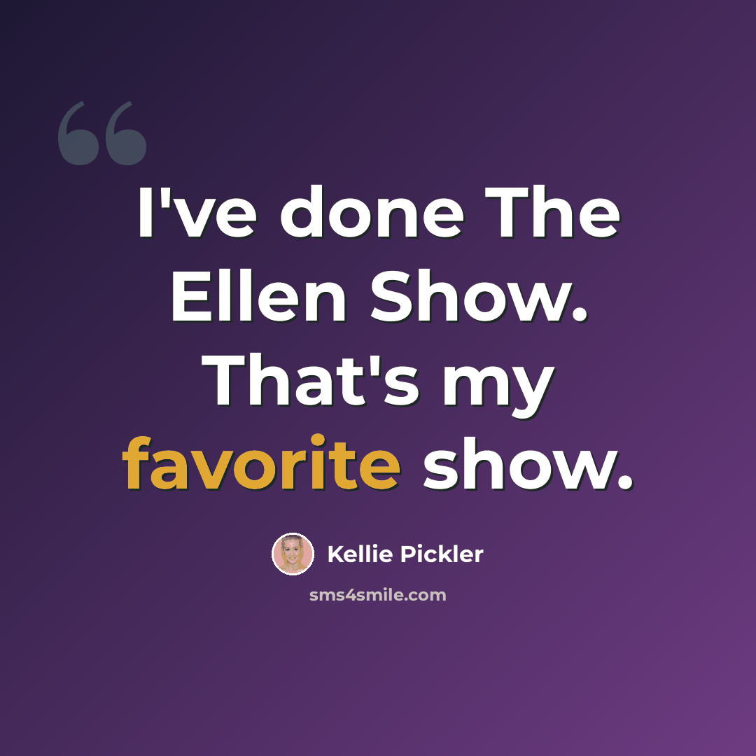 “I've done The Ellen Show. That's my favorite show.” quote by Kellie Pickler