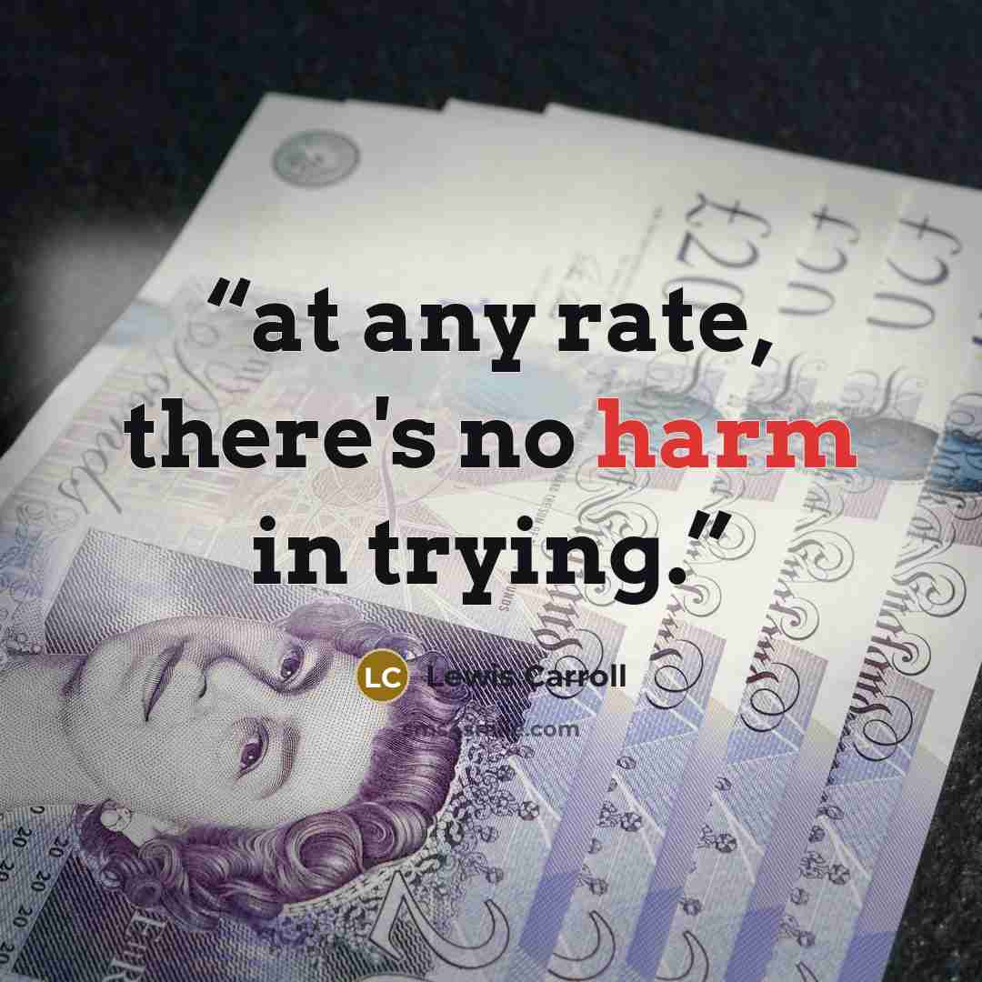 “at any rate, there's no harm in trying.” quote by Lewis Carroll