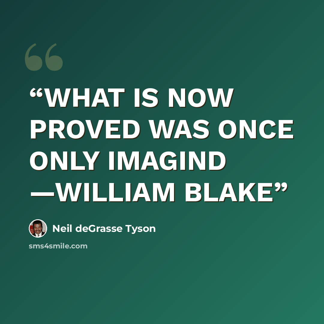 “WHAT IS NOW PROVED WAS ONCE ONLY IMAGIND —WILLIAM BLAKE” quote by Neil deGrasse Tyson