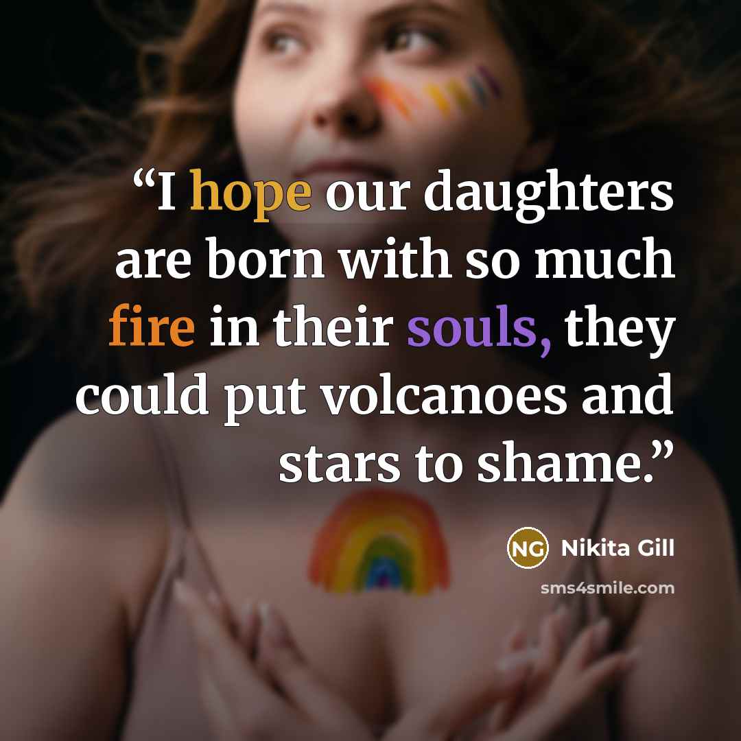 “I hope our daughters are born with so much fire in their souls, they could put volcanoes and stars to shame.” quote by Nikita Gill