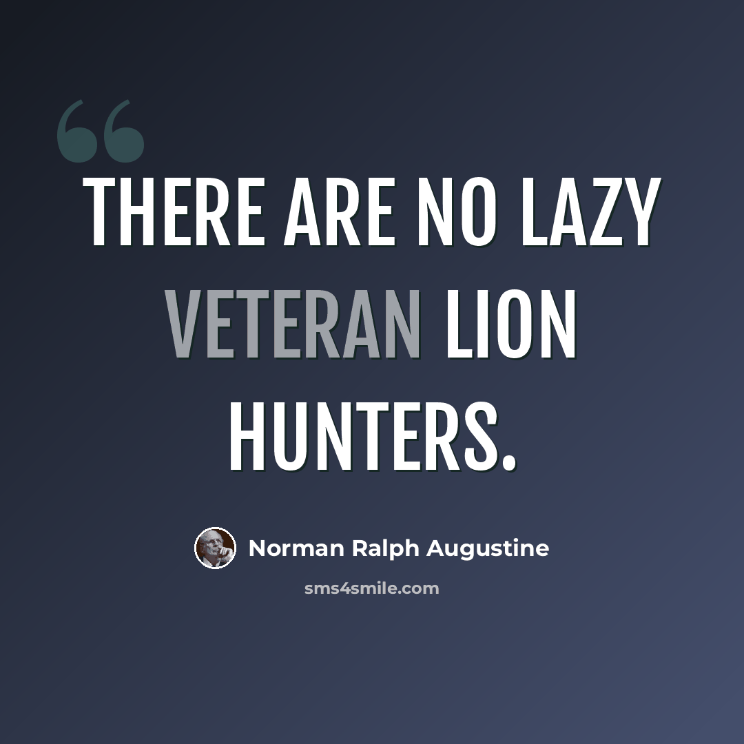 “There are no lazy veteran lion hunters.” quote by Norman Ralph Augustine