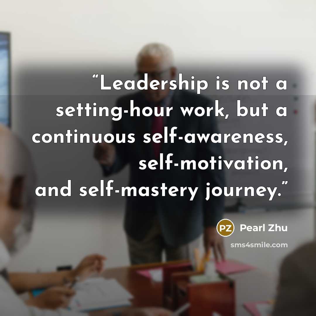 “Leadership is not a setting-hour work, but a continuous self-awareness, self-motivation, and self-mastery journey.” quote by Pearl Zhu