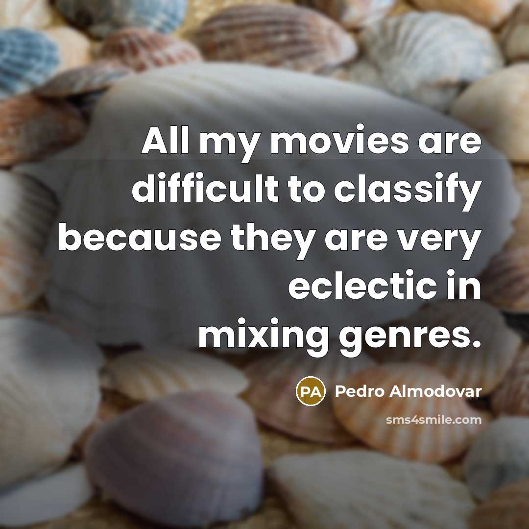 “All my movies are difficult to classify because they are very eclectic in mixing genres.” quote by Pedro Almodovar