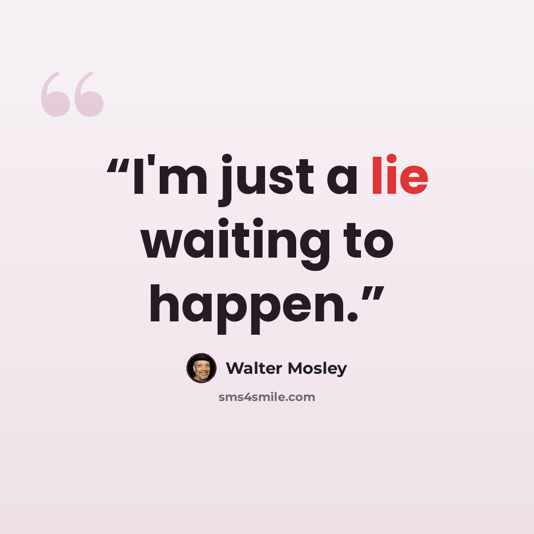“I'm just a lie waiting to happen.” quote by Walter Mosley