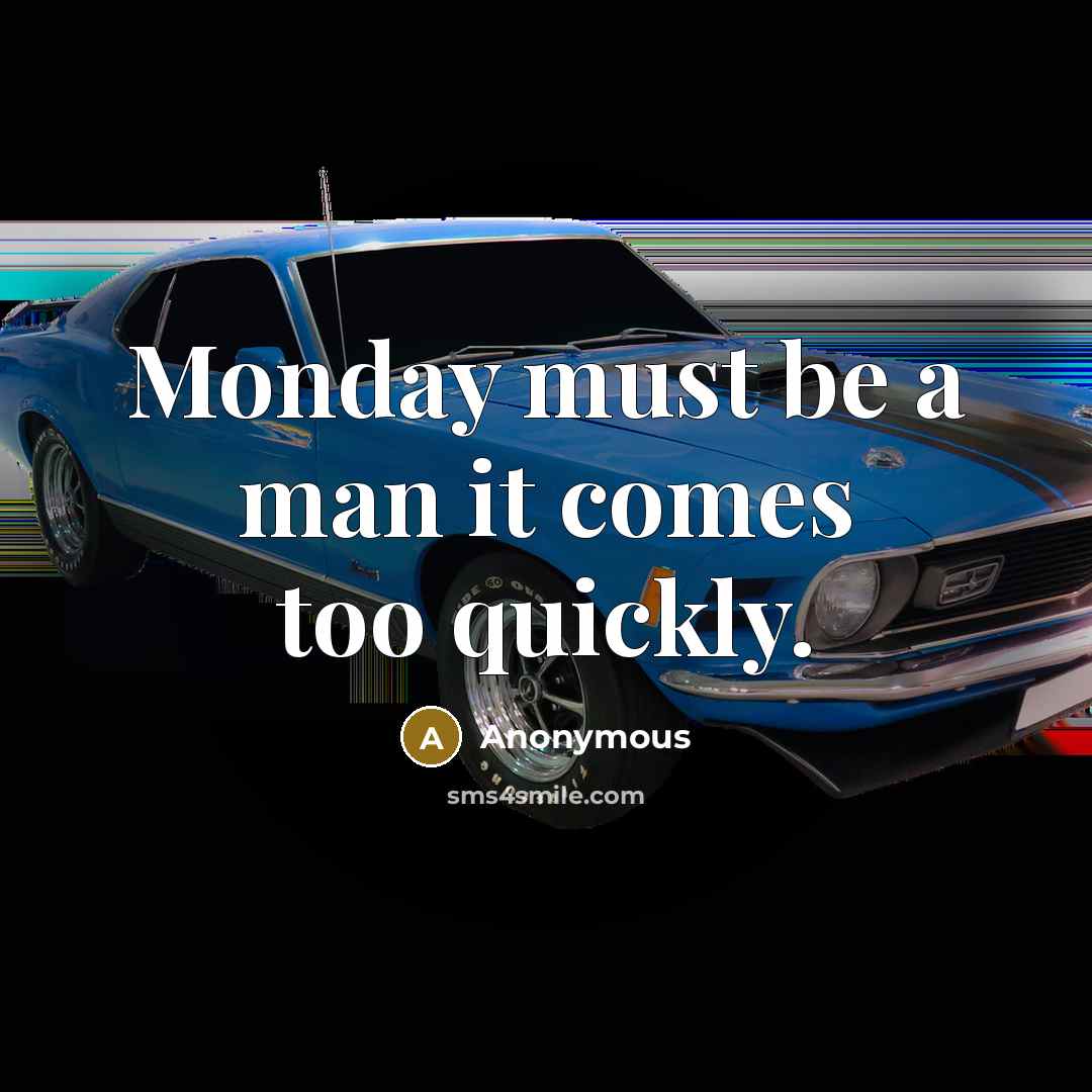 “Monday must be a man it comes too quickly.” quote by Anonymous