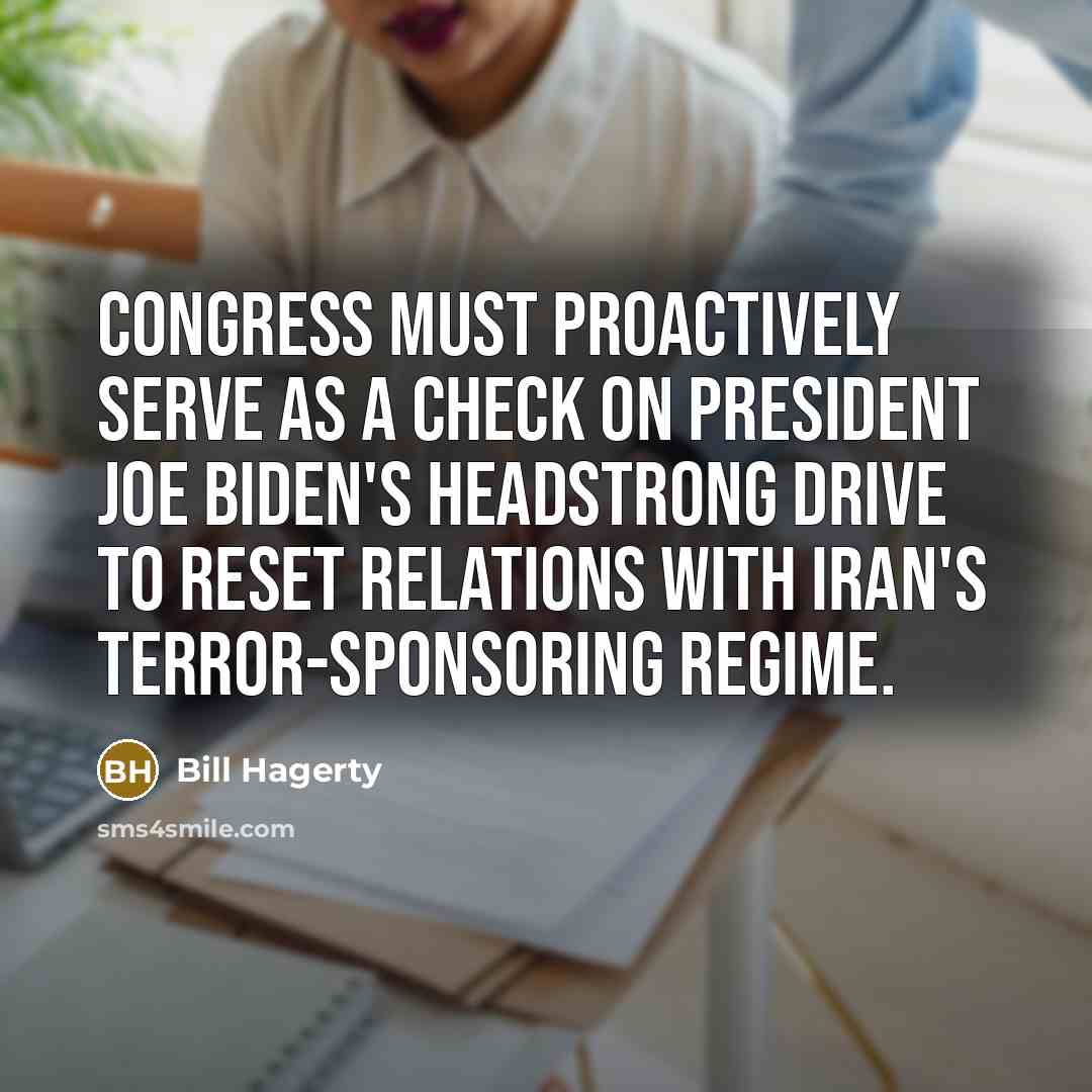 “Congress must proactively serve as a check on President Joe Biden's headstrong drive to reset relations with Iran's terror-sponsoring regime.” quote by Bill Hagerty