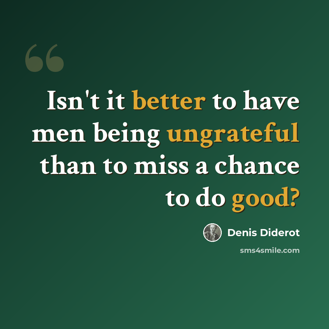 “Isn't it better to have men being ungrateful than to miss a chance to do good?” quote by Denis Diderot