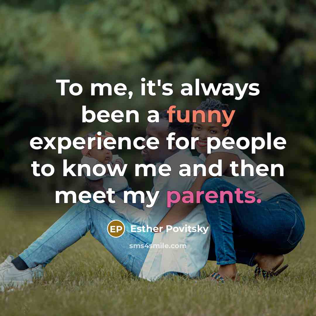 “To me, it's always been a funny experience for people to know me and then meet my parents.” quote by Esther Povitsky