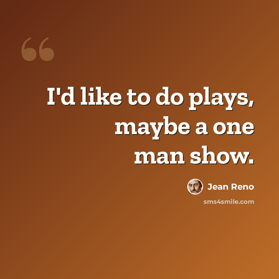 “I'd like to do plays, maybe a one man show.” quote by Jean Reno