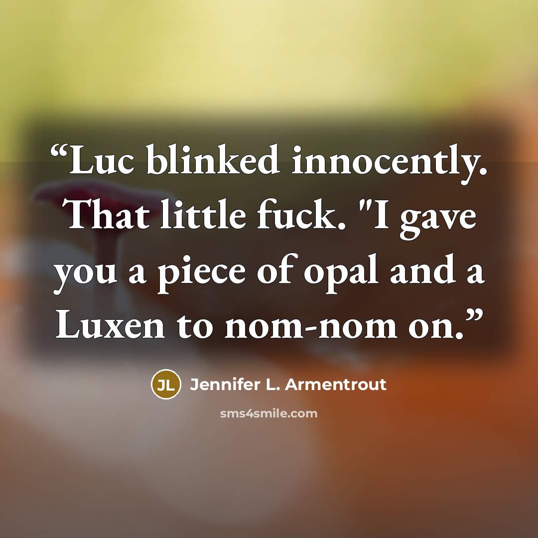 “Luc blinked innocently. That little fuck. "I gave you a piece of opal and a Luxen to nom-nom on.” quote by Jennifer L. Armentrout