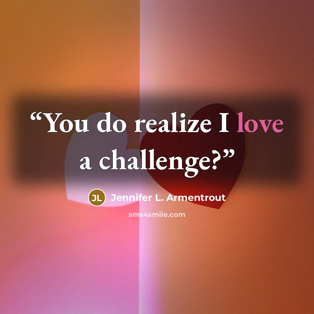 “You do realize I love a challenge?” quote by Jennifer L. Armentrout