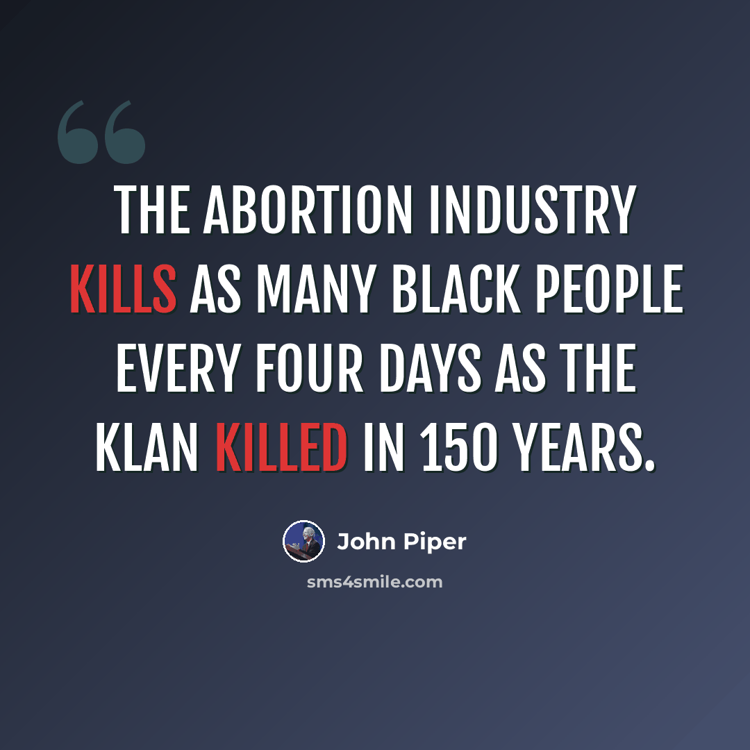 “The abortion industry kills as many Black people every four days as the Klan killed in 150 years.” quote by John Piper