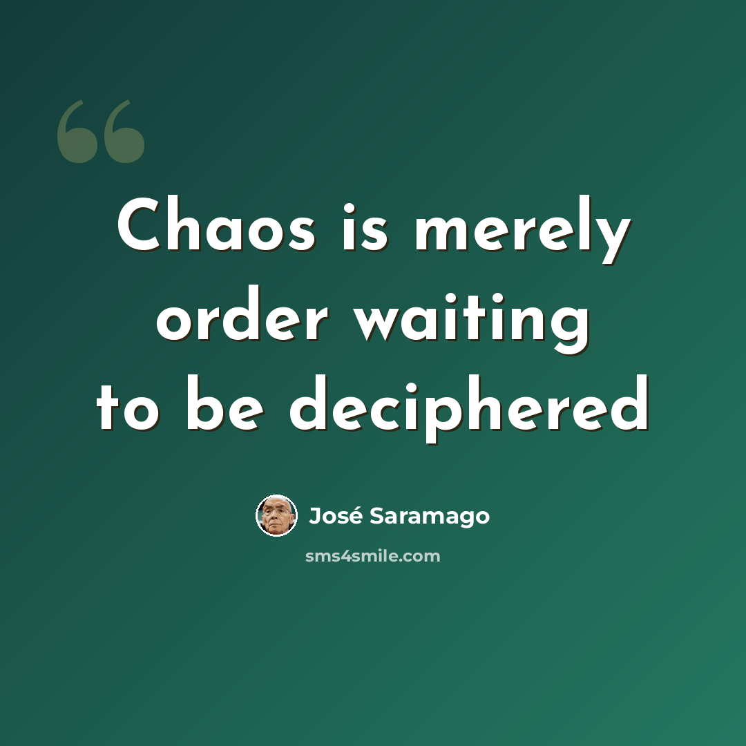 “Chaos is merely order waiting to be deciphered” quote by Jose Saramago