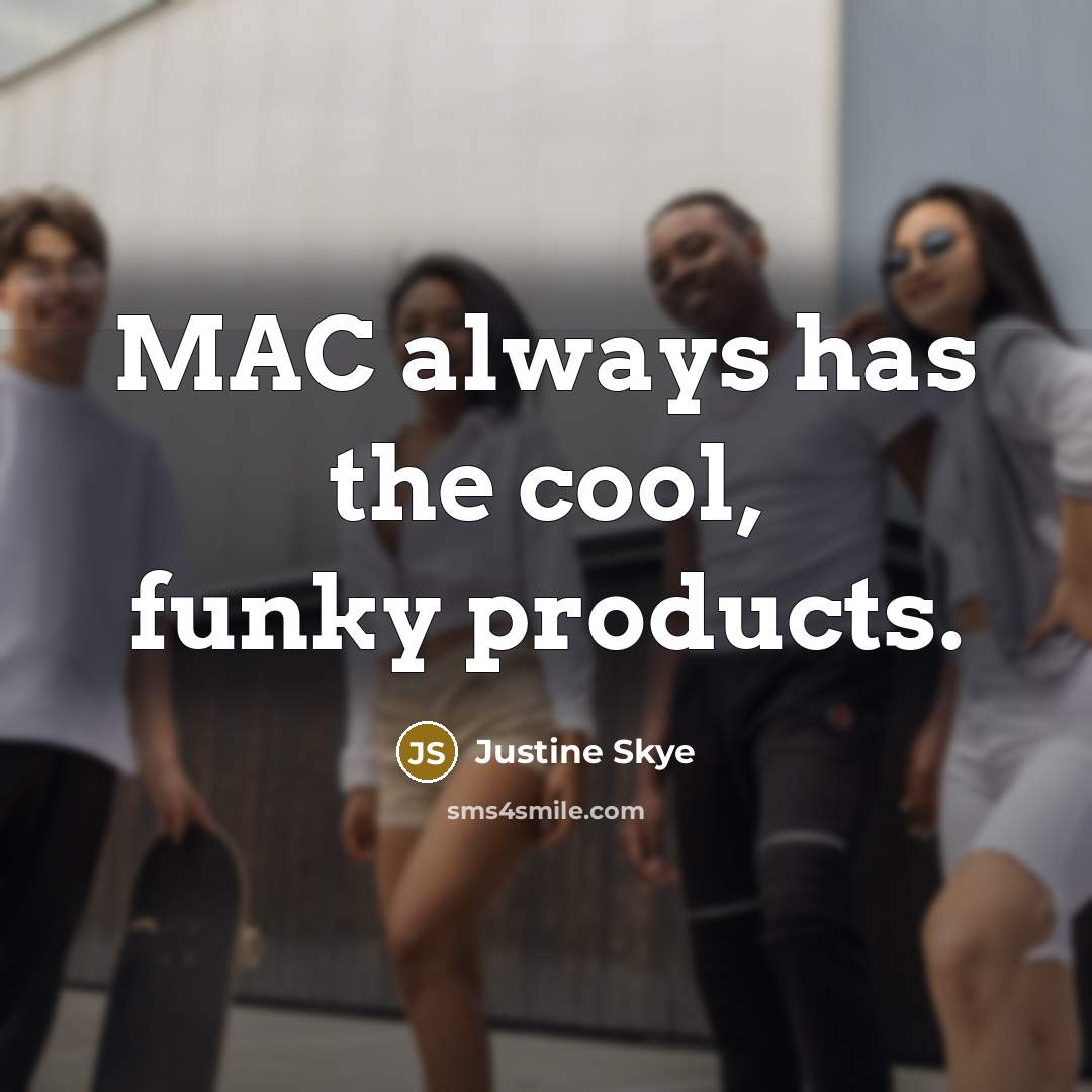 “MAC always has the cool, funky products.” quote by Justine Skye