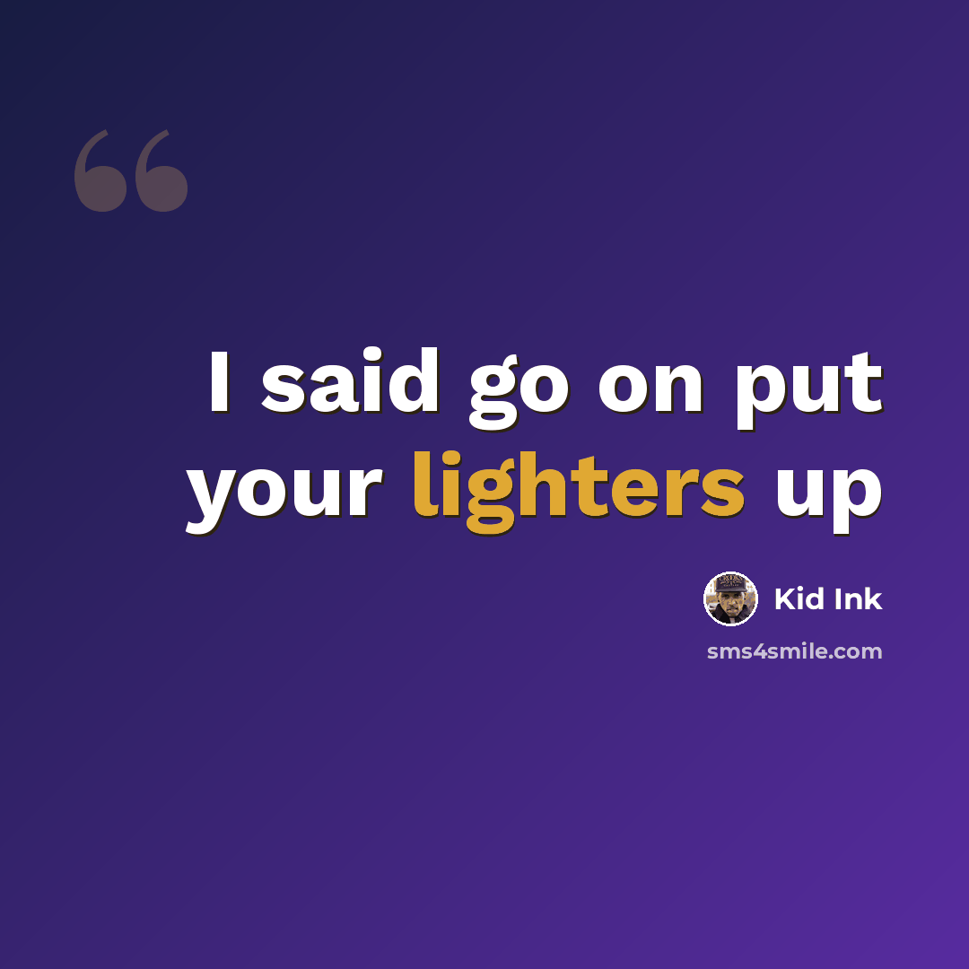“I said go on put your lighters up” quote by Kid Ink